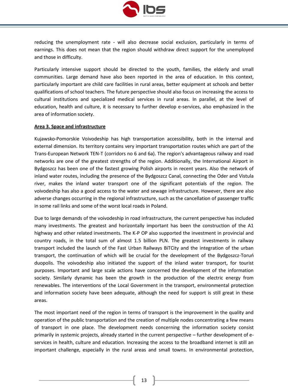 Particularly intensive support should be directed to the youth, families, the elderly and small communities. Large demand have also been reported in the area of education.