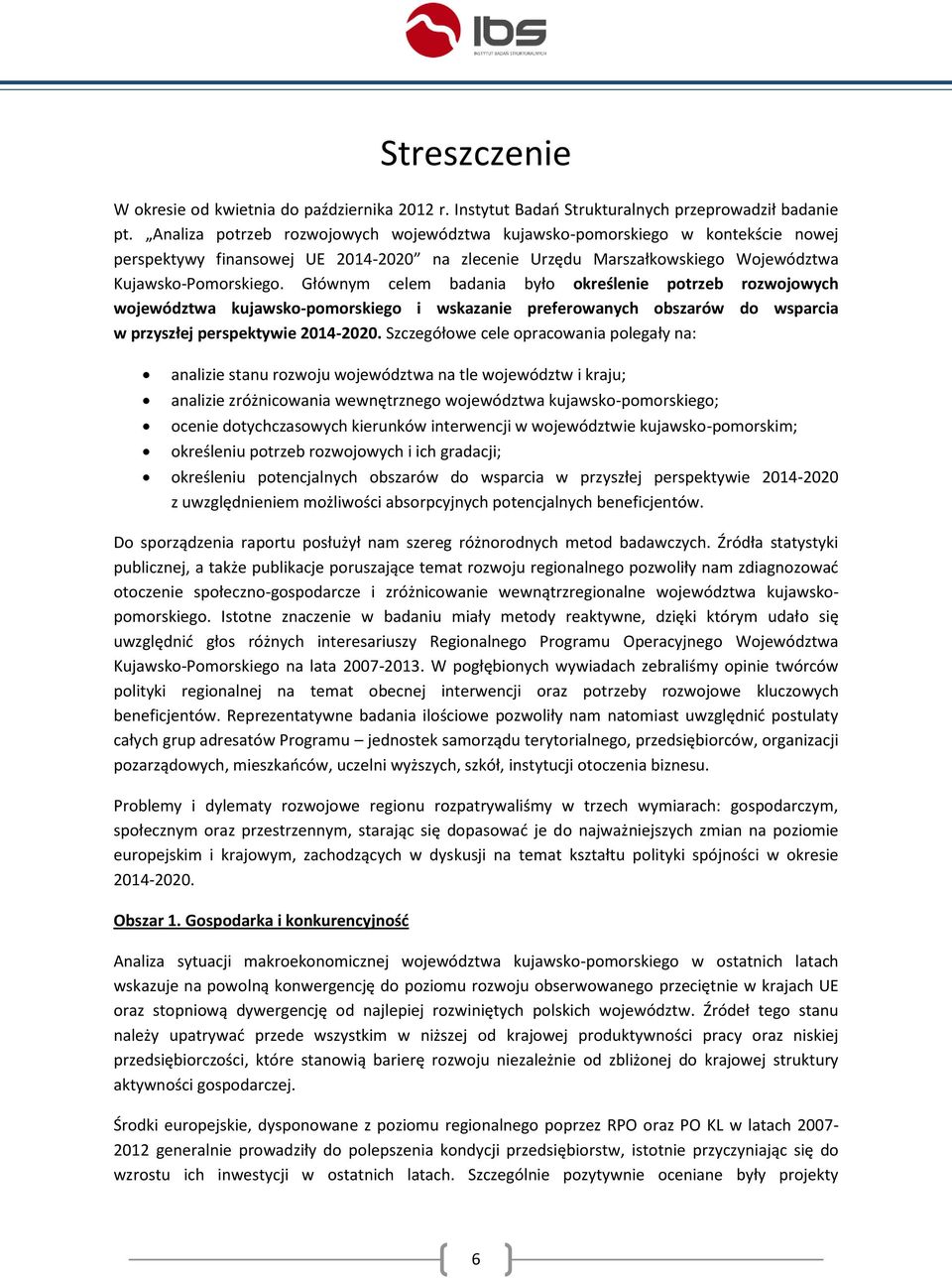 Głównym celem badania było określenie potrzeb rozwojowych województwa kujawsko-pomorskiego i wskazanie preferowanych obszarów do wsparcia w przyszłej perspektywie 2014-2020.