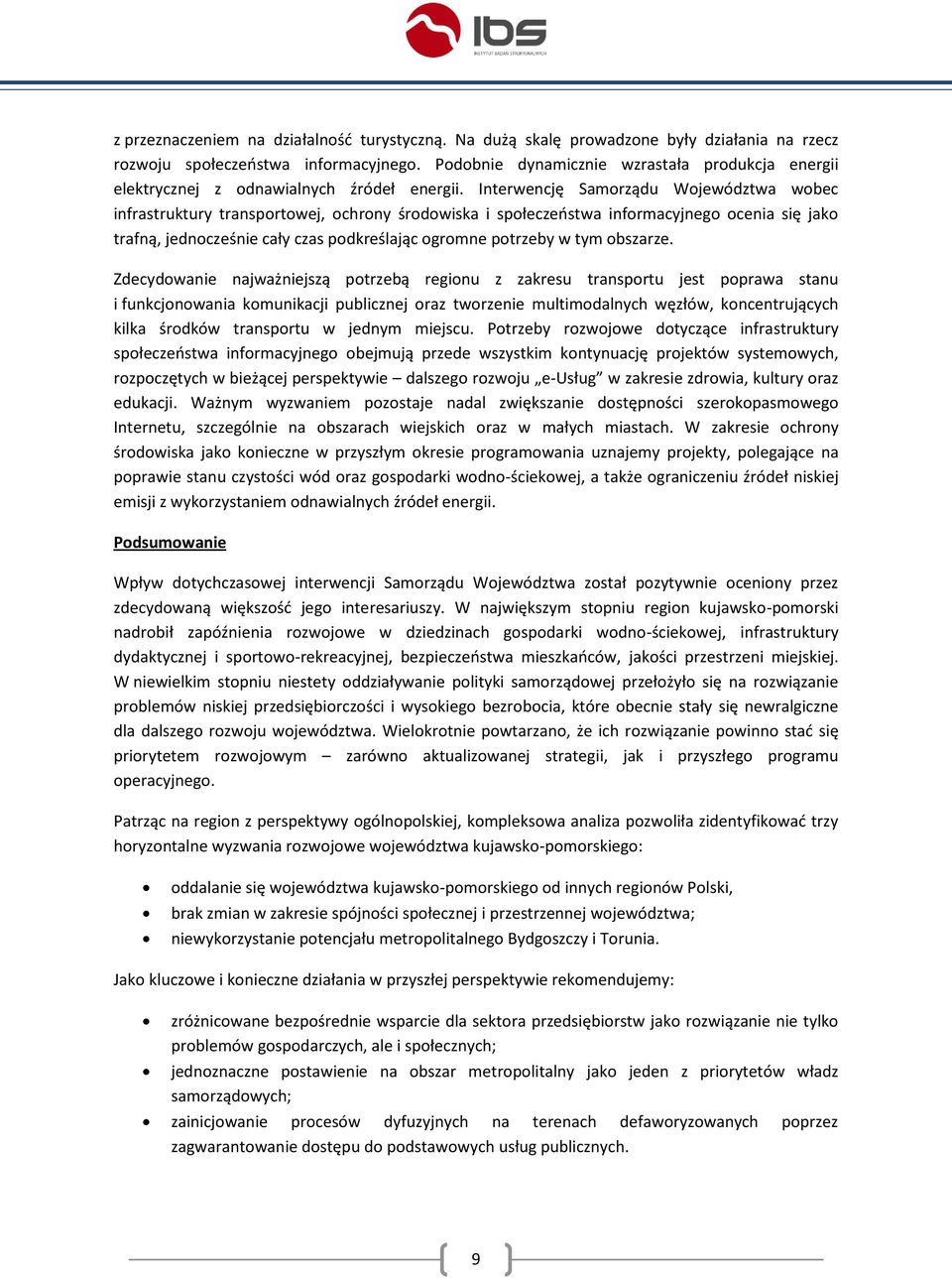 Interwencję Samorządu Województwa wobec infrastruktury transportowej, ochrony środowiska i społeczeństwa informacyjnego ocenia się jako trafną, jednocześnie cały czas podkreślając ogromne potrzeby w