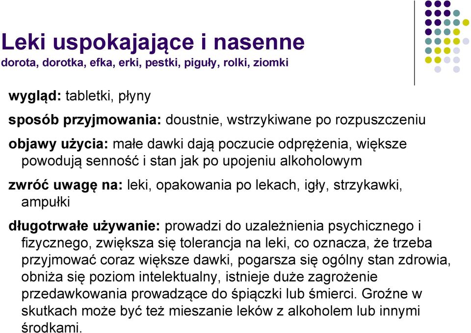 długotrwałe używanie: prowadzi do uzależnienia psychicznego i fizycznego, zwiększa się tolerancja na leki, co oznacza, że trzeba przyjmować coraz większe dawki, pogarsza się ogólny