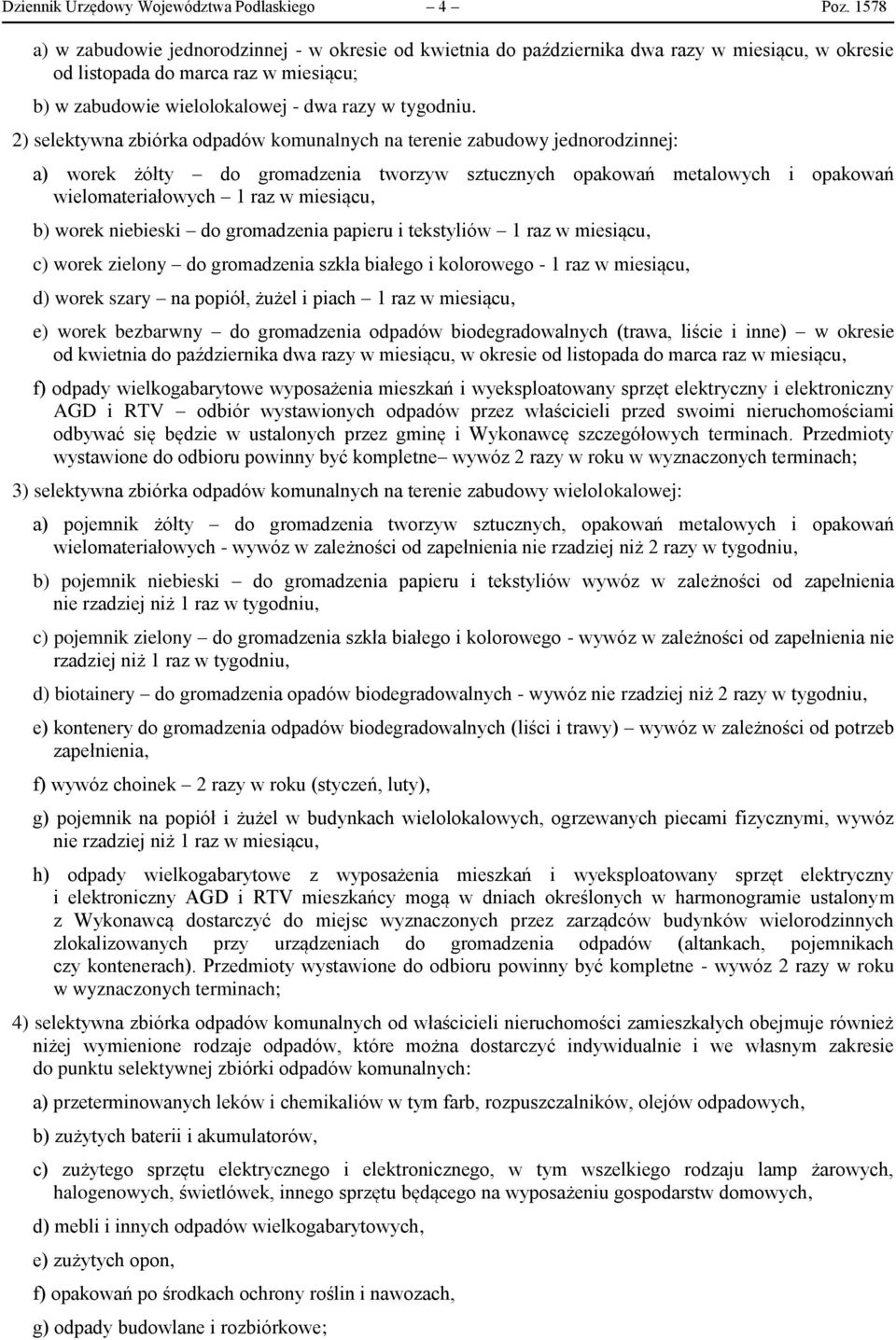 2) selektywna zbiórka odpadów komunalnych na terenie zabudowy jednorodzinnej: a) worek żółty do gromadzenia tworzyw sztucznych opakowań metalowych i opakowań wielomateriałowych 1 raz w miesiącu, b)