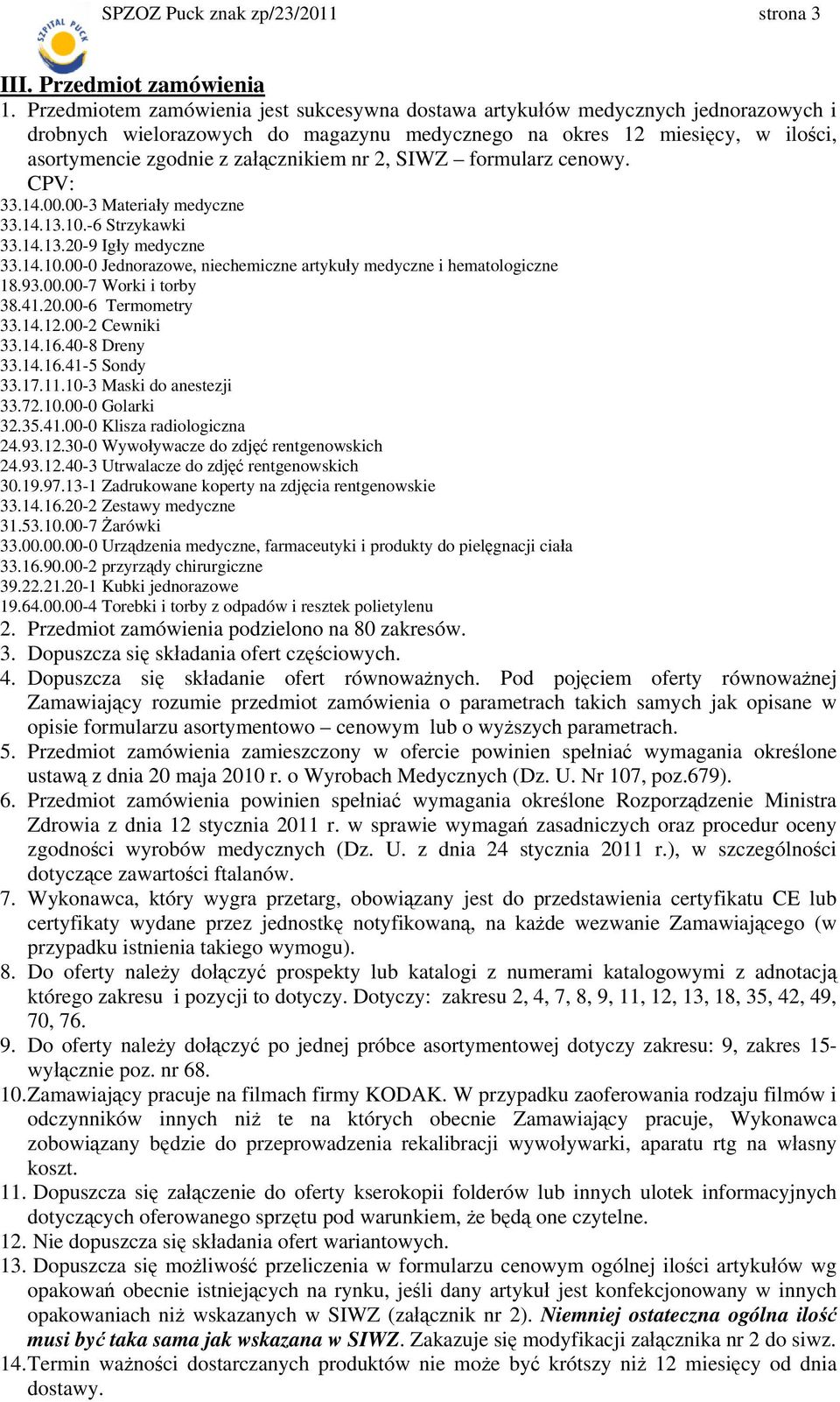 nr 2, SIWZ formularz cenowy. CPV: 33.14.00.00-3 Materiały medyczne 33.14.13.10.-6 Strzykawki 33.14.13.20-9 Igły medyczne 33.14.10.00-0 Jednorazowe, niechemiczne artykuły medyczne i hematologiczne 18.