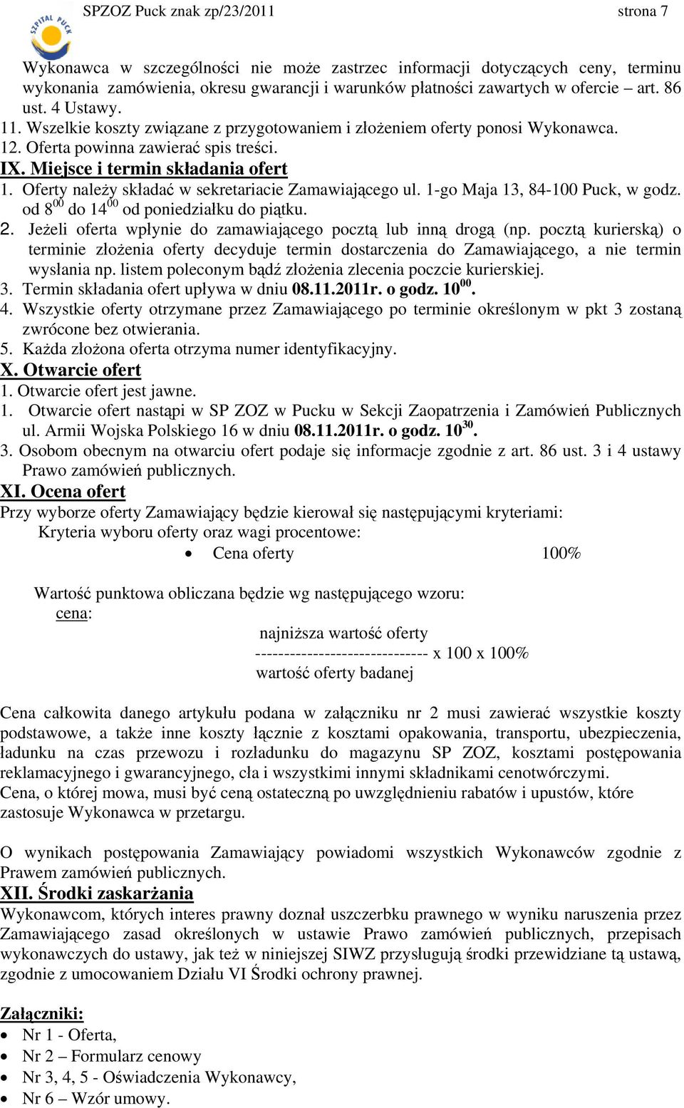 Oferty należy składać w sekretariacie Zamawiającego ul. 1-go Maja 13, 84-100 Puck, w godz. od 8 00 do 14 00 od poniedziałku do piątku. 2.