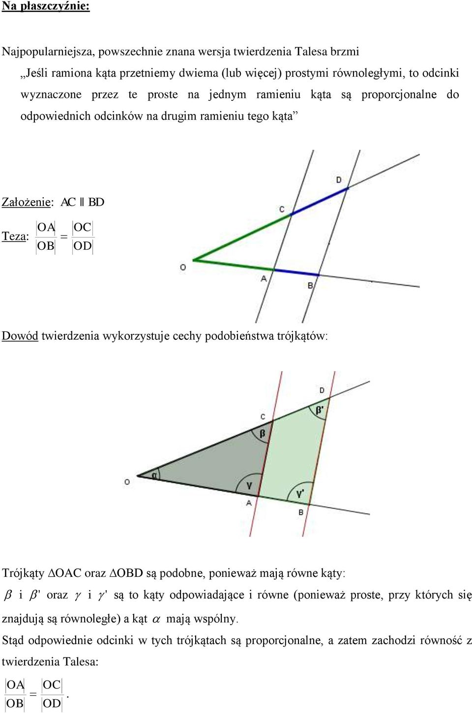 twierdzenia wykorzystuje cechy podobieństwa trójkątów: Trójkąty OAC oraz OBD są podobne, ponieważ mają równe kąty: i ' oraz i ' są to kąty odpowiadające i równe (ponieważ