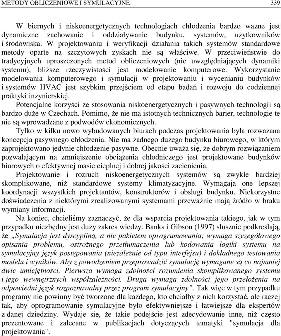 W przeciwieństwie do tradycyjnych uproszczonych metod obliczeniowych (nie uwzględniających dynamiki systemu), bliższe rzeczywistości jest modelowanie komputerowe.