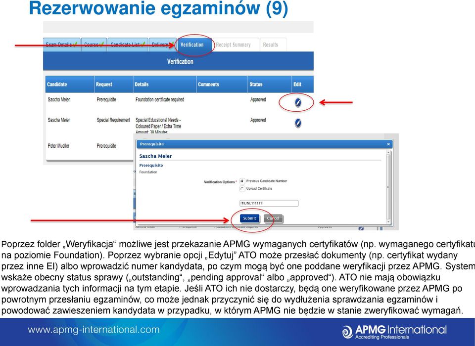 System wskaże obecny status sprawy ( outstanding, pending approval albo approved ). ATO nie mają obowiązku wprowadzania tych informacji na tym etapie.