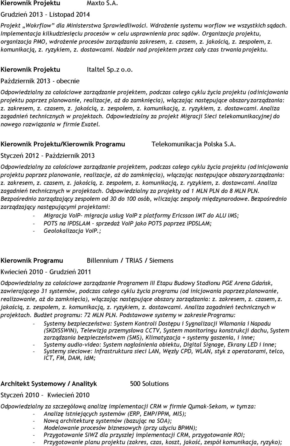 komunikacją, z. ryzykiem, z. dostawcami. Nadzór nad projektem przez cały czas trwania projektu. Październik 2013 - obecnie Italtel Sp.z o.o. zagadnień technicznych w projektach.