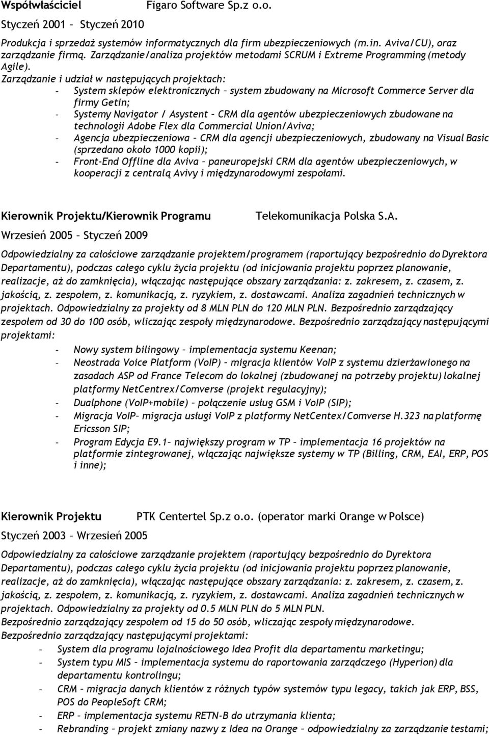 Zarządzanie i udział w następujących projektach: - System sklepów elektronicznych system zbudowany na Microsoft Commerce Server dla firmy Getin; - Systemy Navigator / Asystent CRM dla agentów