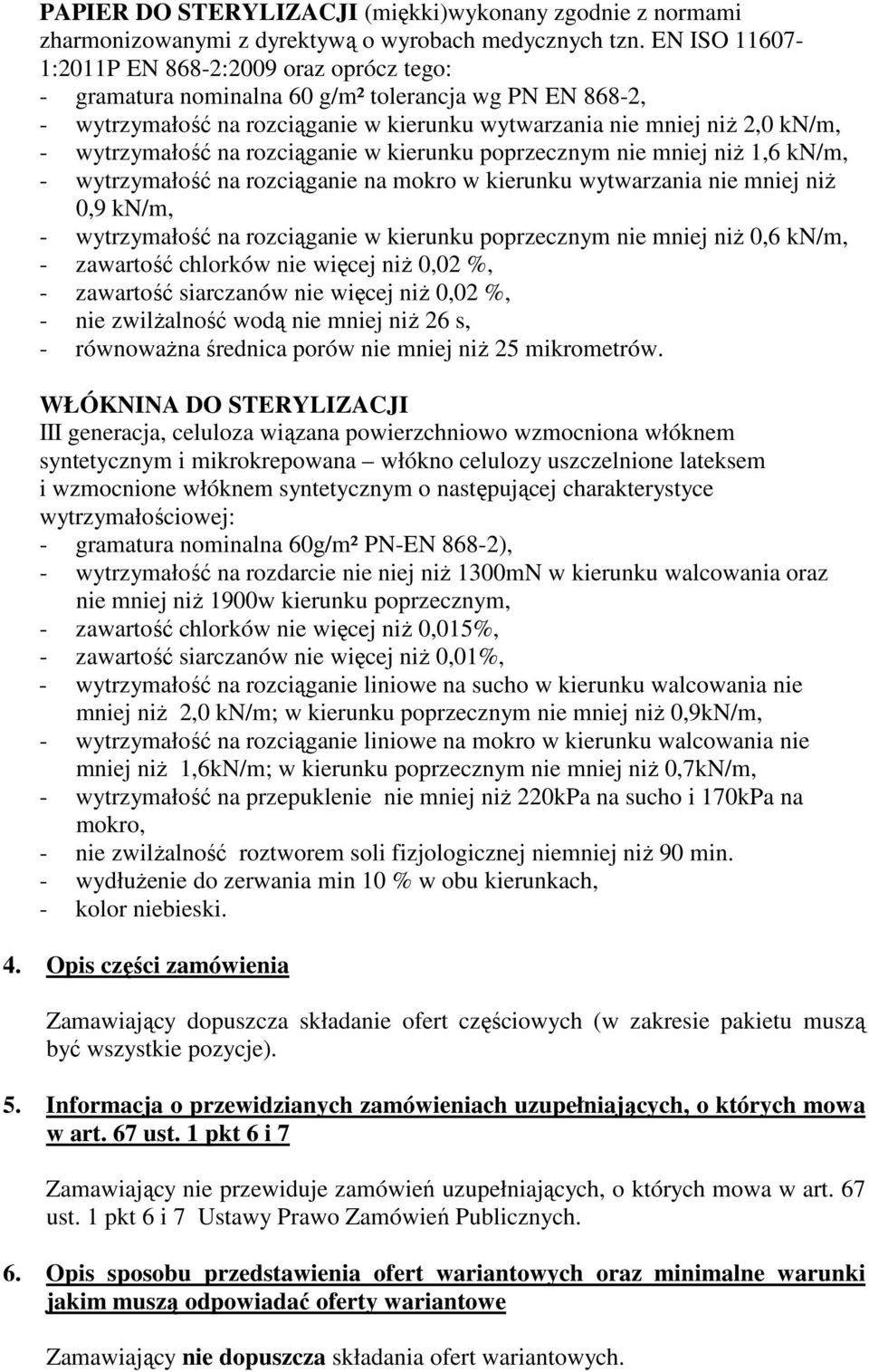 wytrzymałość na rozciąganie w kierunku poprzecznym nie mniej niż 1,6 kn/m, - wytrzymałość na rozciąganie na mokro w kierunku wytwarzania nie mniej niż 0,9 kn/m, - wytrzymałość na rozciąganie w