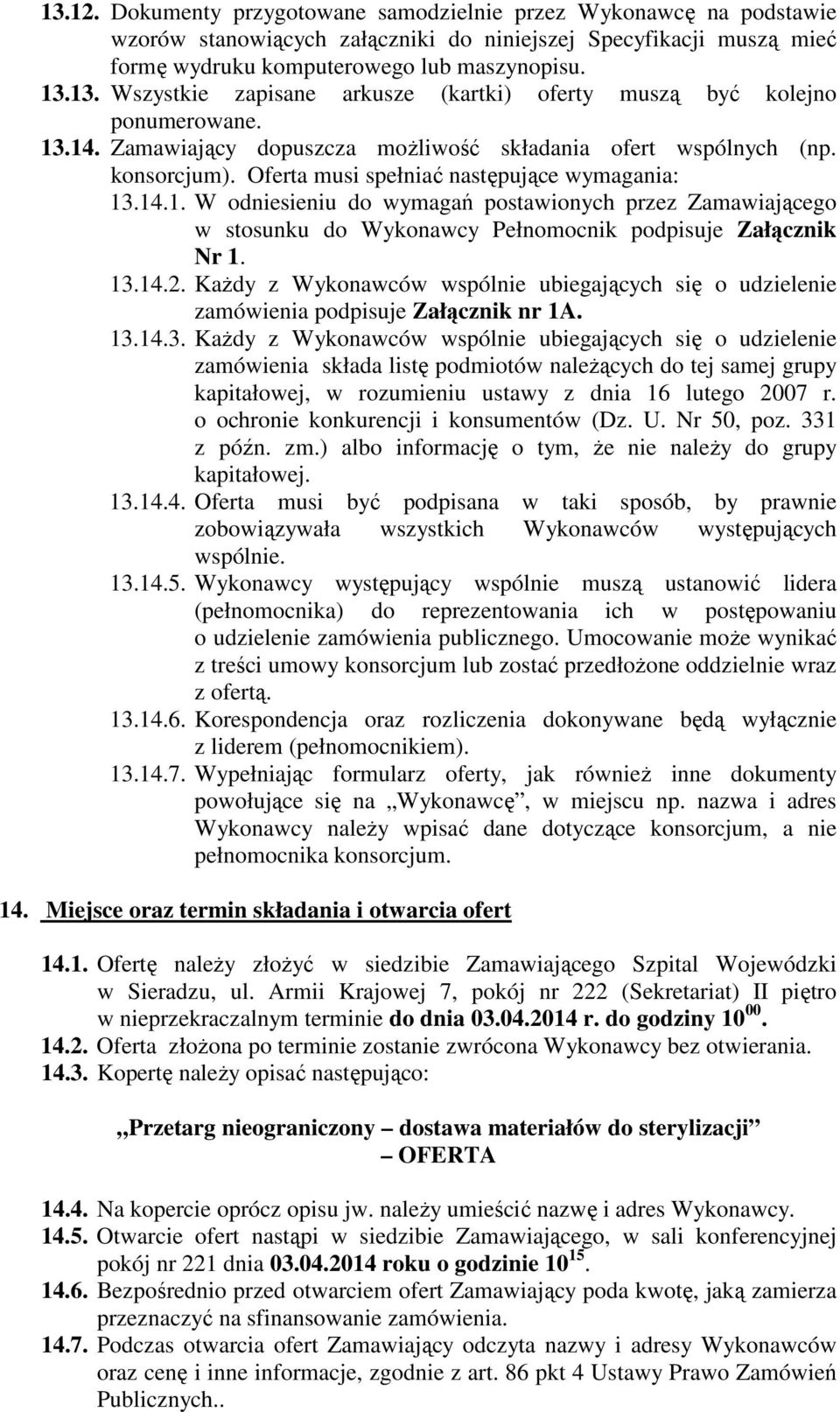 13.14.2. Każdy z Wykonawców wspólnie ubiegających się o udzielenie zamówienia podpisuje Załącznik nr 1A. 13.14.3. Każdy z Wykonawców wspólnie ubiegających się o udzielenie zamówienia składa listę podmiotów należących do tej samej grupy kapitałowej, w rozumieniu ustawy z dnia 16 lutego 2007 r.