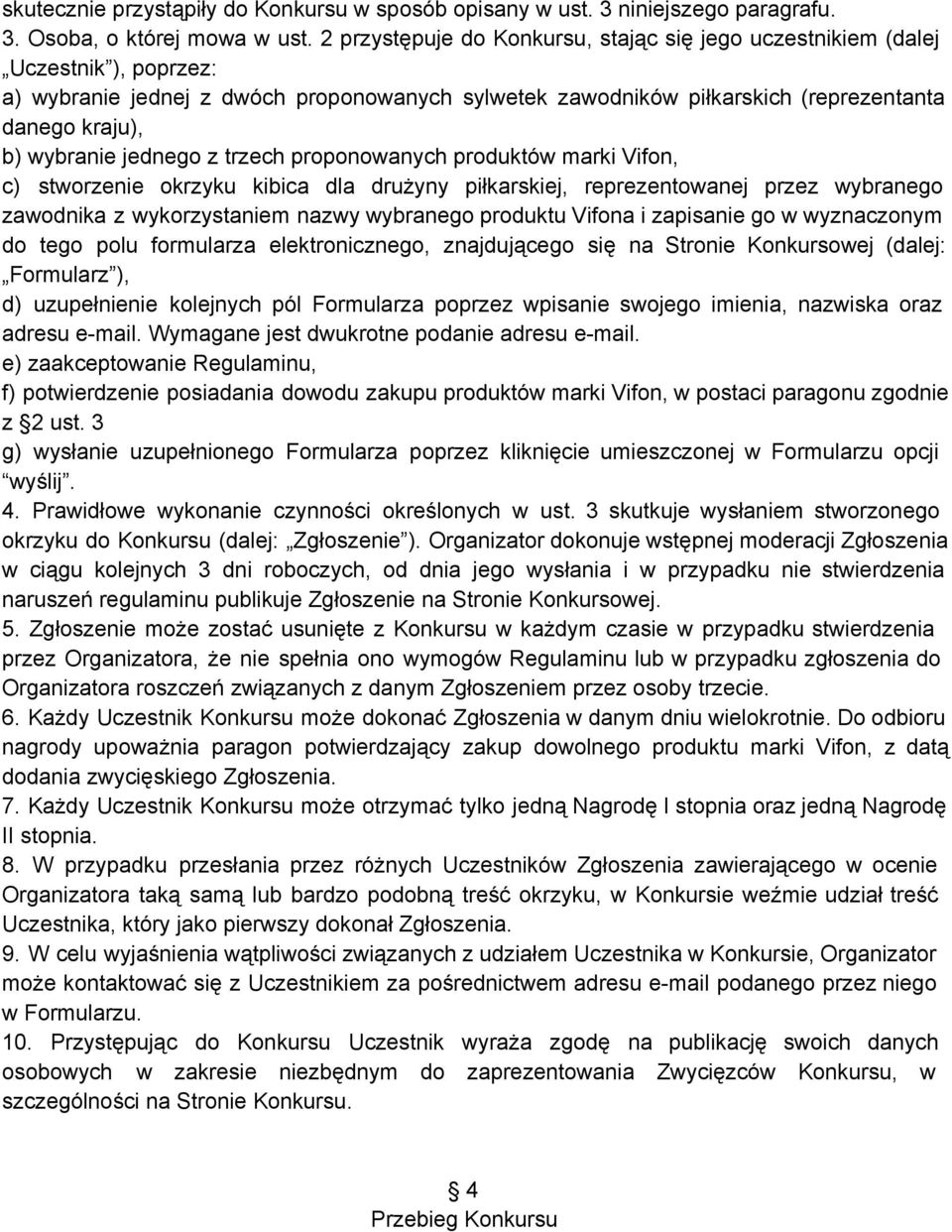 jednego z trzech proponowanych produktów marki Vifon, c) stworzenie okrzyku kibica dla drużyny piłkarskiej, reprezentowanej przez wybranego zawodnika z wykorzystaniem nazwy wybranego produktu Vifona