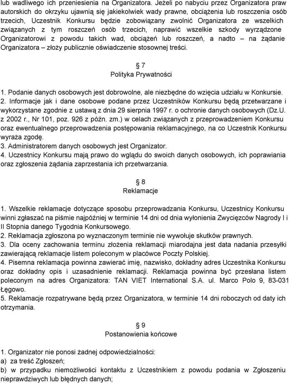 Organizatora ze wszelkich związanych z tym roszczeń osób trzecich, naprawić wszelkie szkody wyrządzone Organizatorowi z powodu takich wad, obciążeń lub roszczeń, a nadto na żądanie Organizatora złoży