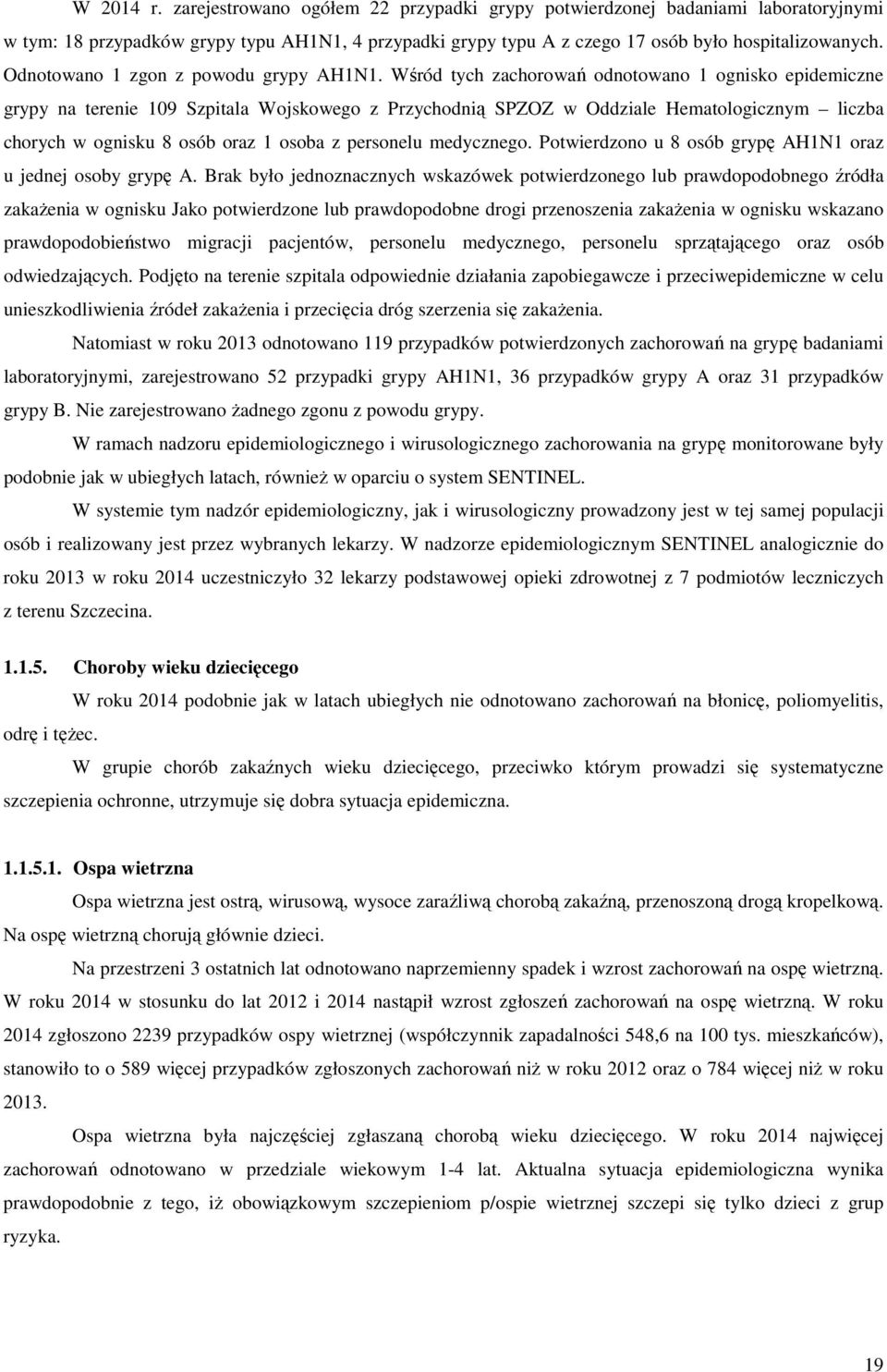 Wśród tych zachorowań odnotowano 1 ognisko epidemiczne grypy na terenie 109 Szpitala Wojskowego z Przychodnią SPZOZ w Oddziale Hematologicznym liczba chorych w ognisku 8 osób oraz 1 osoba z personelu