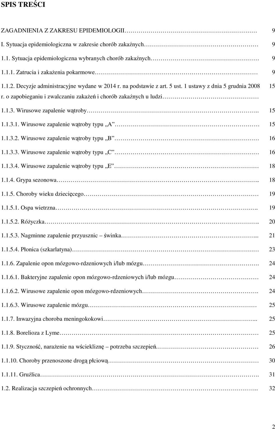 Wirusowe zapalenie wątroby.. 15 1.1.3.1. Wirusowe zapalenie wątroby typu A 15 1.1.3.2. Wirusowe zapalenie wątroby typu B 16 1.1.3.3. Wirusowe zapalenie wątroby typu C 16 1.1.3.4.