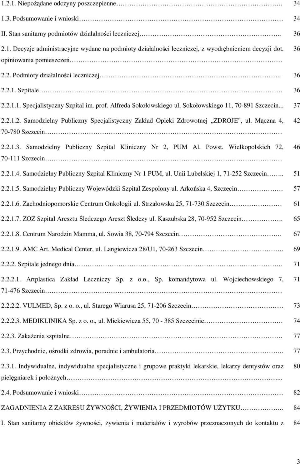 2.1.2. Samodzielny Publiczny Specjalistyczny Zakład Opieki Zdrowotnej ZDROJE", ul. Mączna 4, 70-780 Szczecin 2.2.1.3. Samodzielny Publiczny Szpital Kliniczny Nr 2, PUM Al. Powst.