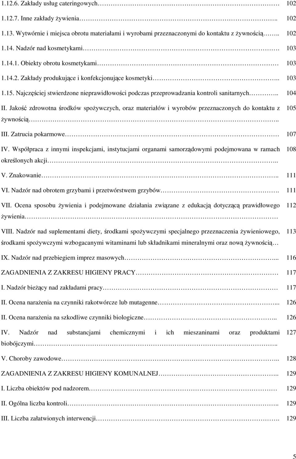 Najczęściej stwierdzone nieprawidłowości podczas przeprowadzania kontroli sanitarnych.. 104 II. Jakość zdrowotna środków spożywczych, oraz materiałów i wyrobów przeznaczonych do kontaktu z żywnością.