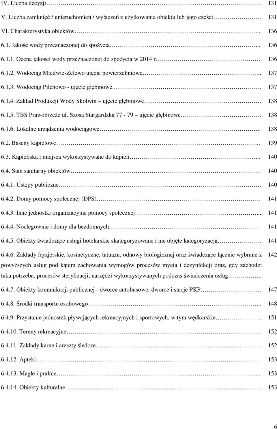 Szosa Stargardzka 77-79 ujęcie głębinowe. 138 6.1.6. Lokalne urządzenia wodociągowe.. 138 6.2. Baseny kąpielowe.. 139 6.3. Kąpieliska i miejsca wykorzystywane do kąpieli.. 140 6.4. Stan sanitarny obiektów.