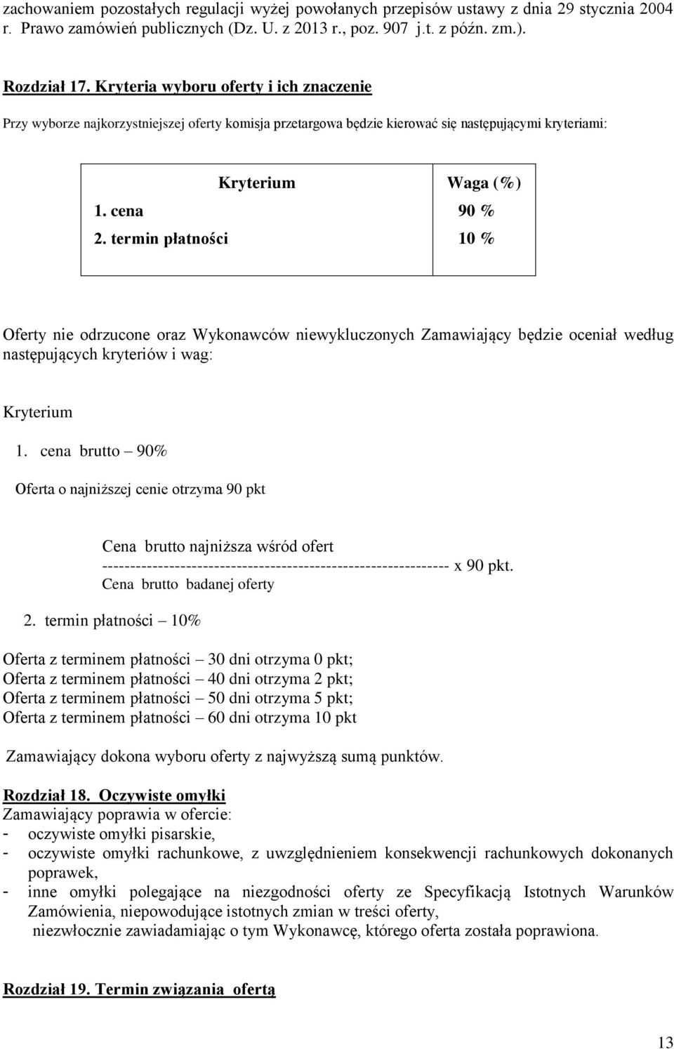 termin płatności Kryterium Waga (%) 90 % 10 % Oferty nie odrzucone oraz Wykonawców niewykluczonych Zamawiający będzie oceniał według następujących kryteriów i wag: Kryterium 1.