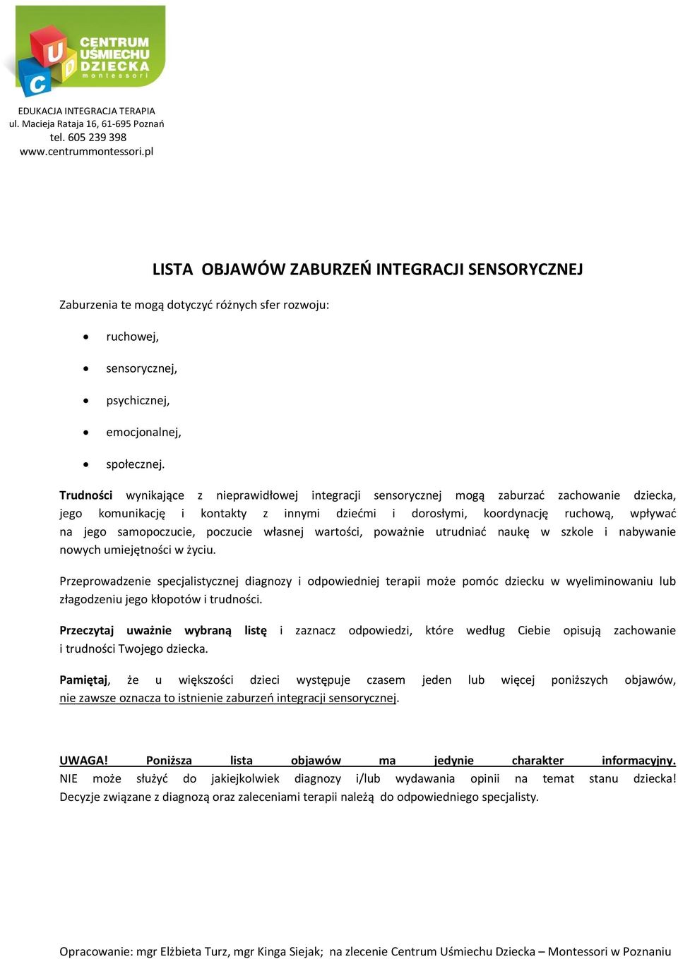 Trudności wynikające z nieprawidłowej integracji sensorycznej mogą zaburzać zachowanie dziecka, jego komunikację i kontakty z innymi dziećmi i dorosłymi, koordynację ruchową, wpływać na jego