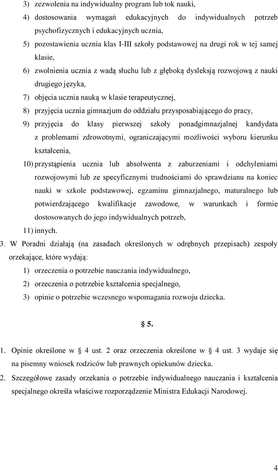 przyjęcia ucznia gimnazjum do oddziału przysposabiającego do pracy, 9) przyjęcia do klasy pierwszej szkoły ponadgimnazjalnej kandydata z problemami zdrowotnymi, ograniczającymi możliwości wyboru