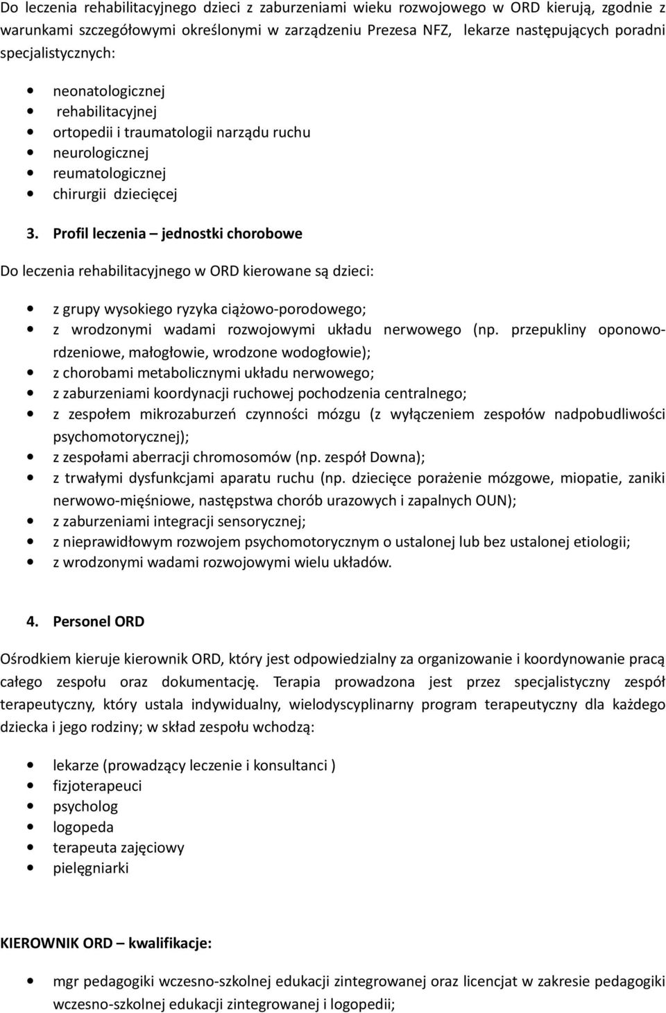 Profil leczenia jednostki chorobowe Do leczenia rehabilitacyjnego w ORD kierowane są dzieci: z grupy wysokiego ryzyka ciążowo-porodowego; z wrodzonymi wadami rozwojowymi układu nerwowego (np.