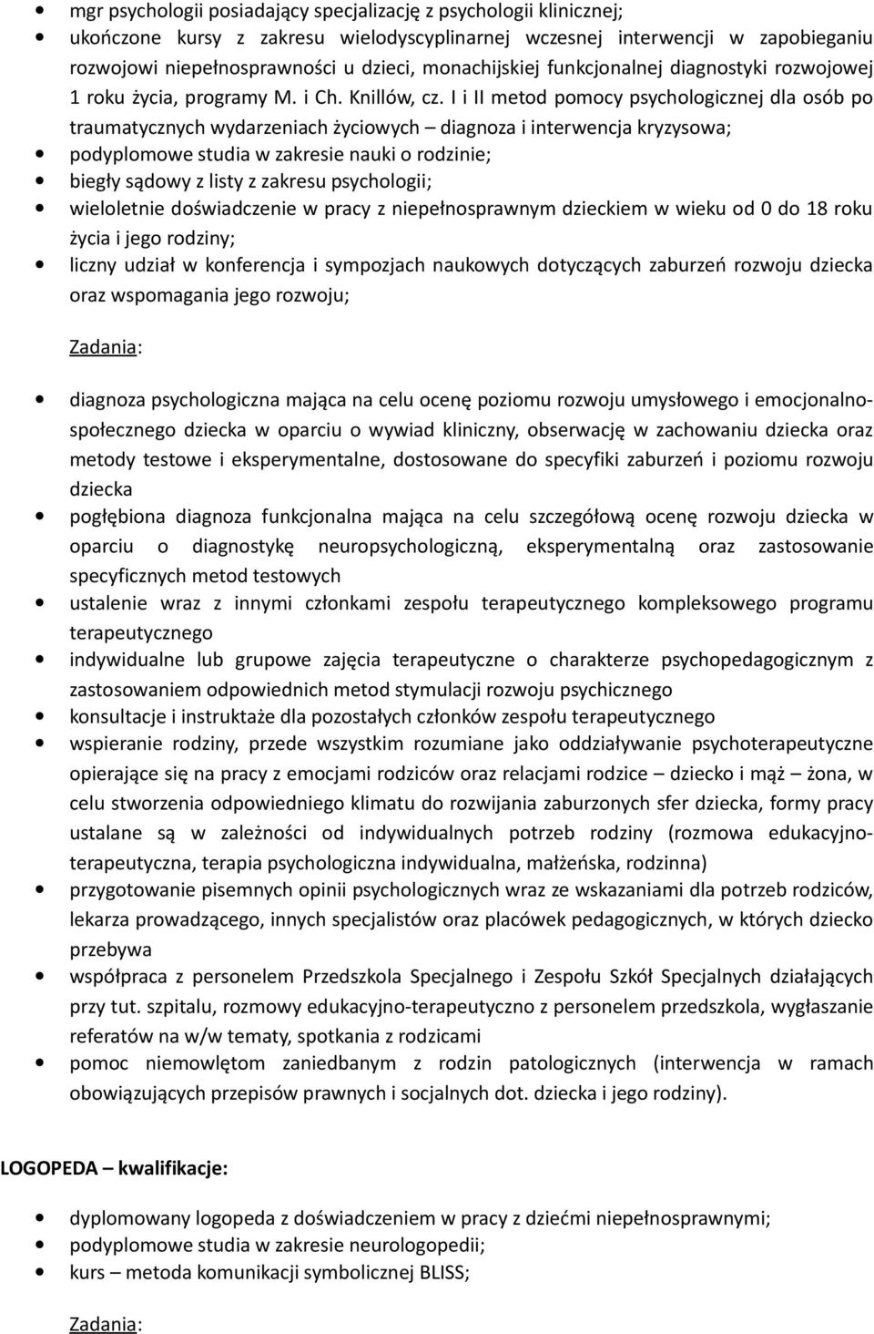 I i II metod pomocy psychologicznej dla osób po traumatycznych wydarzeniach życiowych diagnoza i interwencja kryzysowa; podyplomowe studia w zakresie nauki o rodzinie; biegły sądowy z listy z zakresu