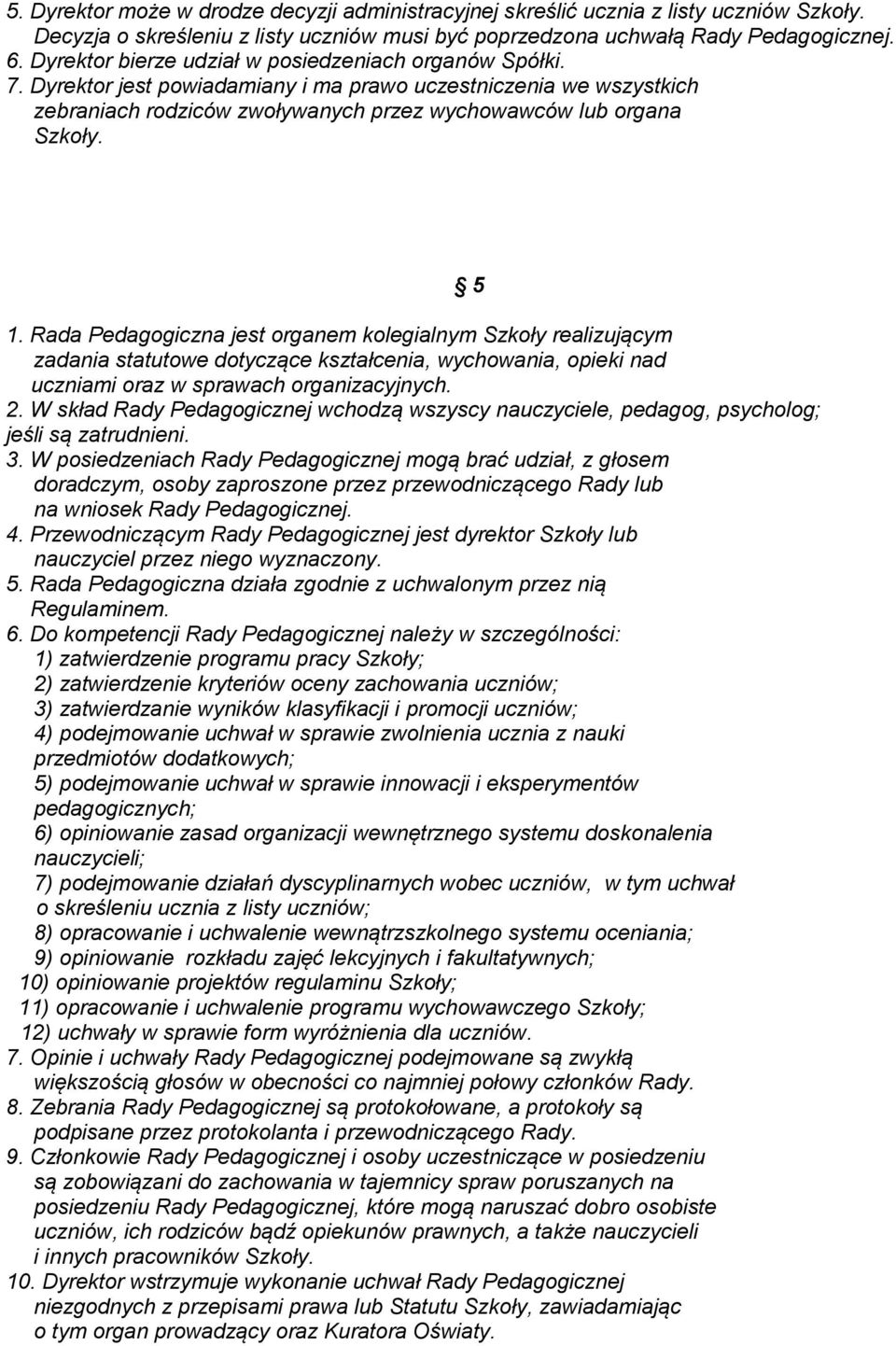 Rada Pedagogiczna jest organem kolegialnym Szkoły realizującym zadania statutowe dotyczące kształcenia, wychowania, opieki nad uczniami oraz w sprawach organizacyjnych. 2.