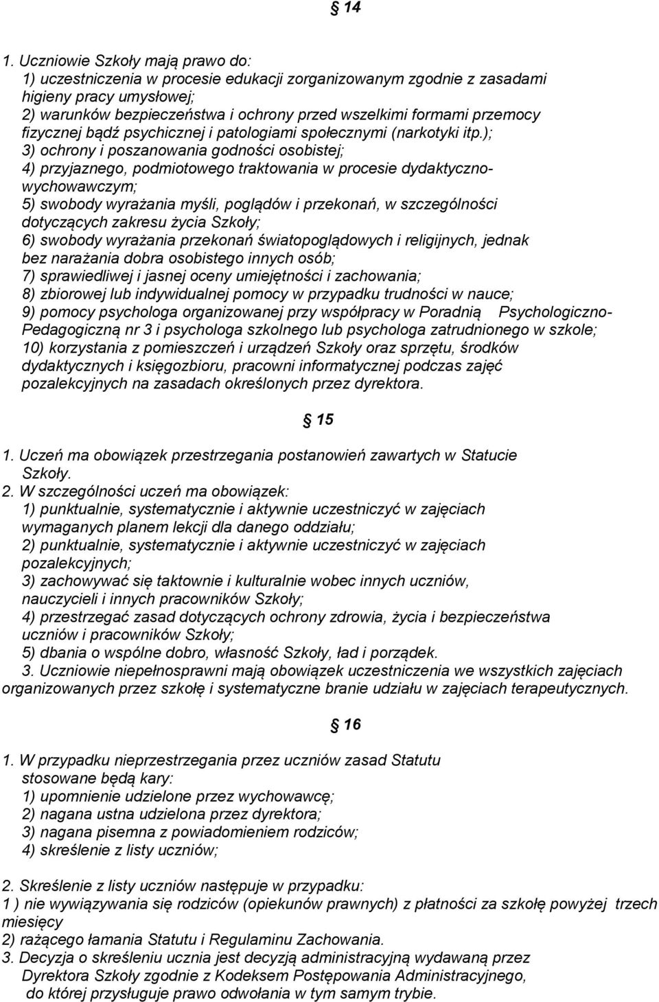 ); 3) ochrony i poszanowania godności osobistej; 4) przyjaznego, podmiotowego traktowania w procesie dydaktycznowychowawczym; 5) swobody wyrażania myśli, poglądów i przekonań, w szczególności