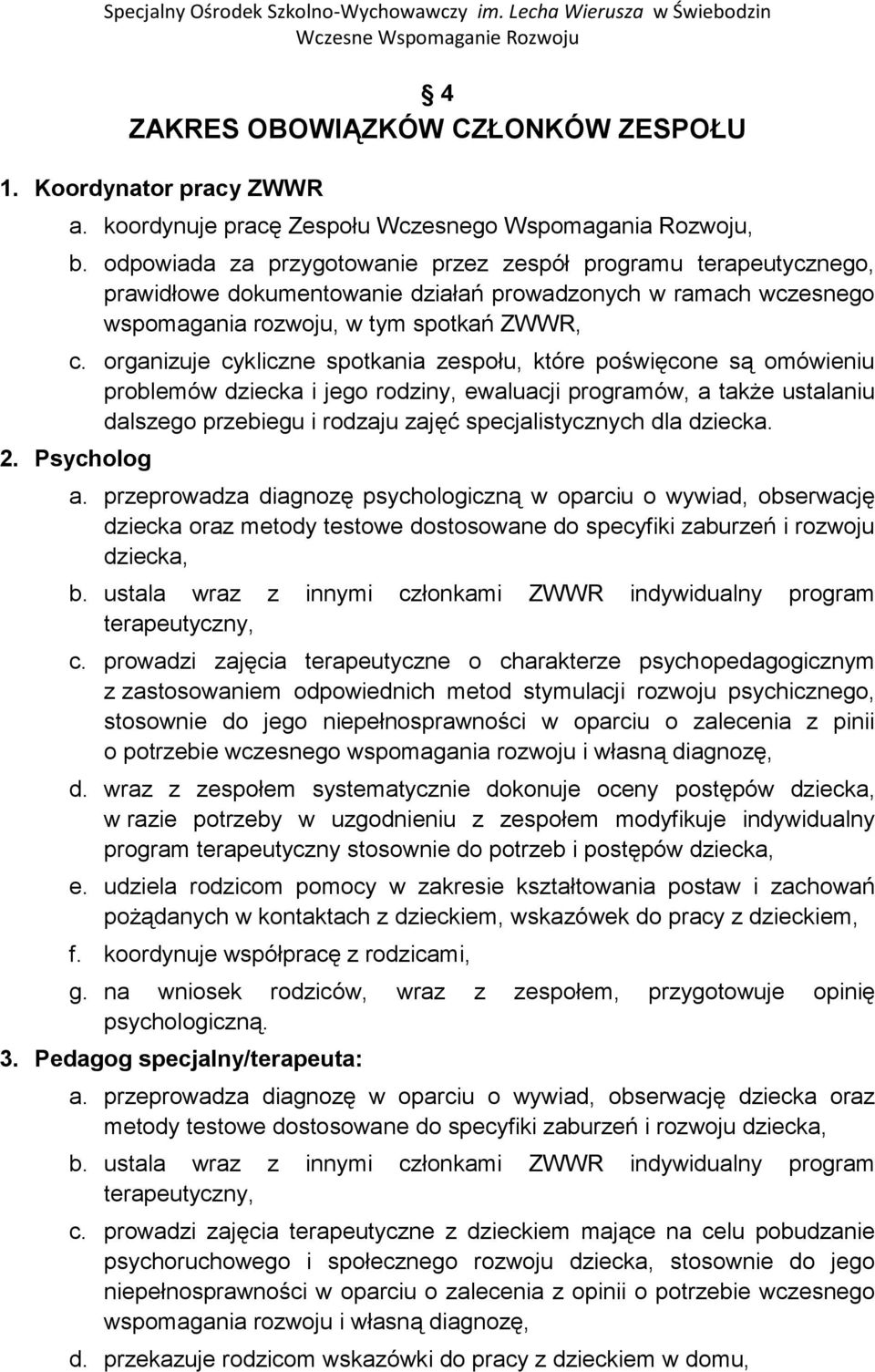 organizuje cykliczne spotkania zespołu, które poświęcone są omówieniu problemów dziecka i jego rodziny, ewaluacji programów, a także ustalaniu dalszego przebiegu i rodzaju zajęć specjalistycznych dla