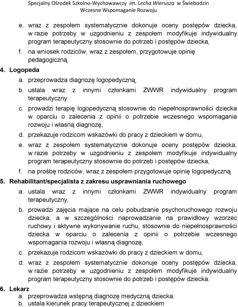 prowadzi terapię logopedyczną stosownie do niepełnosprawności dziecka w oparciu o zalecenia z opinii o potrzebie wczesnego wspomagania rozwoju i własną diagnozę, d.