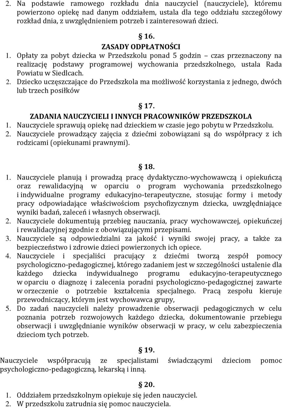 Opłaty za pobyt dziecka w Przedszkolu ponad 5 godzin czas przeznaczony na realizację podstawy programowej wychowania przedszkolnego, ustala Rada Powiatu w Siedlcach. 2.