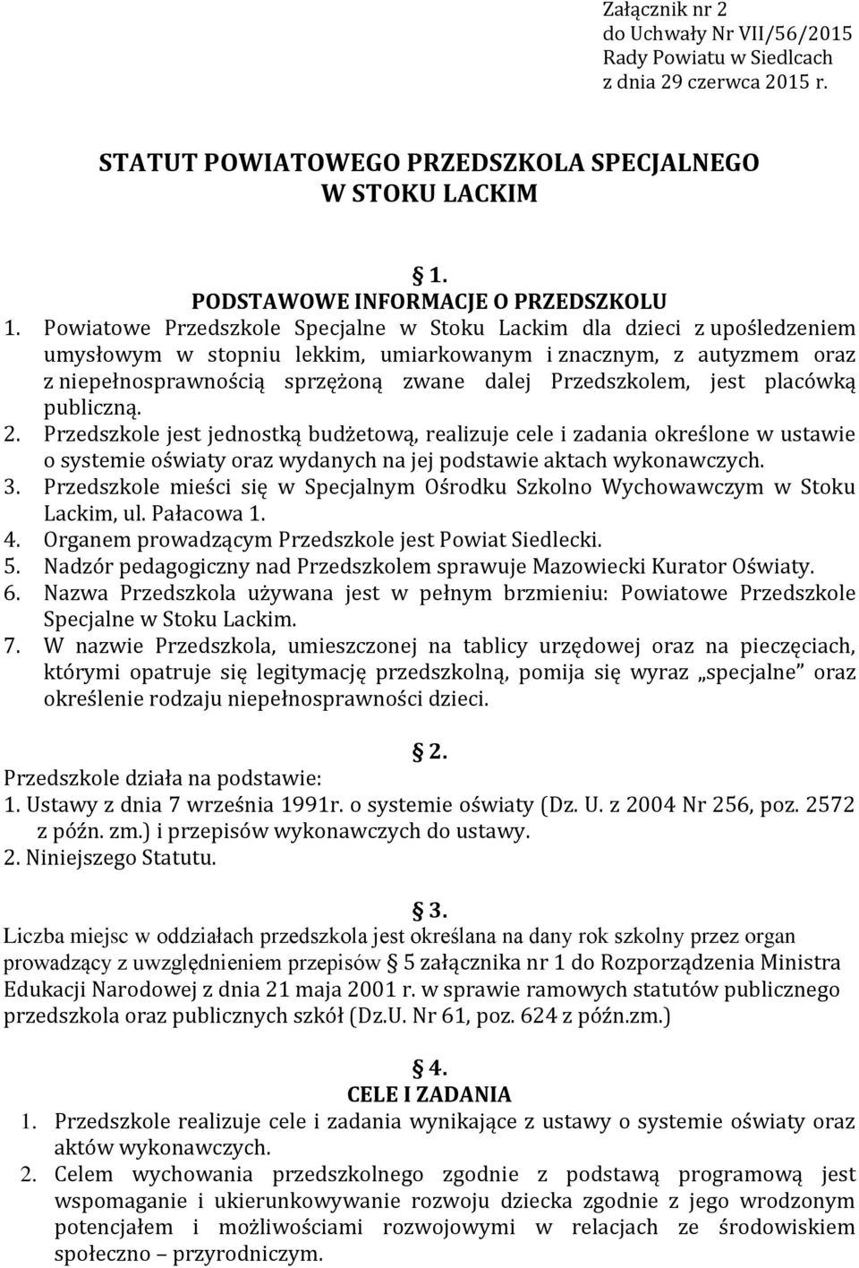 Przedszkolem, jest placówką publiczną. 2. Przedszkole jest jednostką budżetową, realizuje cele i zadania określone w ustawie o systemie oświaty oraz wydanych na jej podstawie aktach wykonawczych. 3.