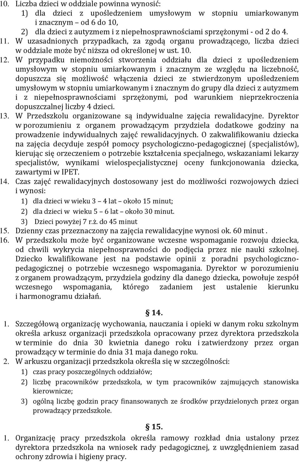 W przypadku niemożności stworzenia oddziału dla dzieci z upośledzeniem umysłowym w stopniu umiarkowanym i znacznym ze względu na liczebność, dopuszcza się możliwość włączenia dzieci ze stwierdzonym