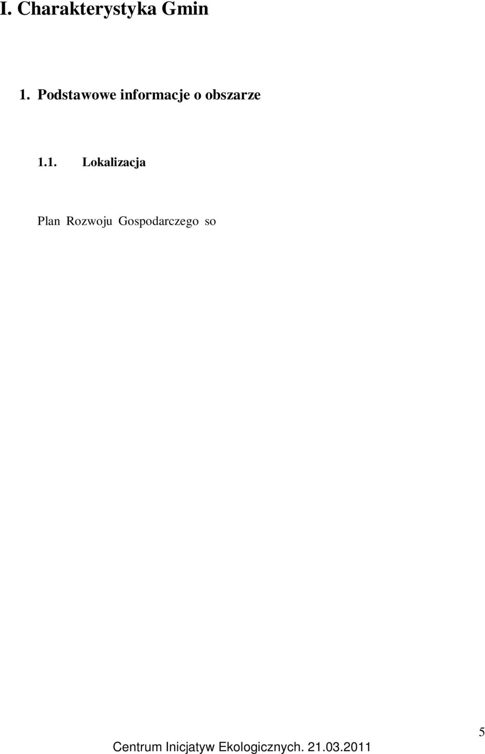 1. Lokalizacja Plan Rozwoju Gospodarczego so ectw obszaru LGD obejmuje obszar trzech gmin po o onych w Województwie Ma opolskim, we wschodniej i pó nocnej cz ci Powiatu Nowos deckiego.