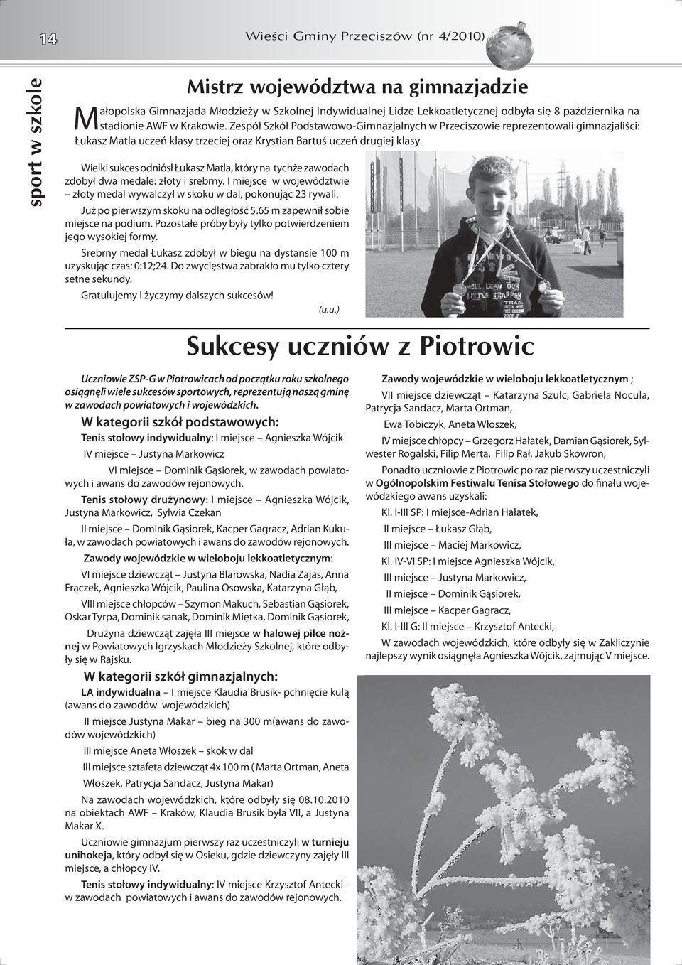 Wielki sukces odniósł Łukasz Matla, który na tychże zawodach zdobył dwa medale: złoty i srebrny. I miejsce w województwie złoty medal wywalczył w skoku w dal, pokonując 23 rywali.