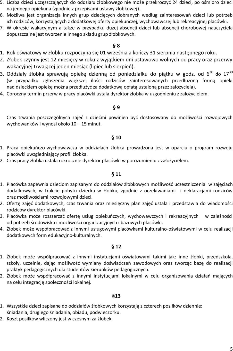 7. W okresie wakacyjnym a także w przypadku dużej absencji dzieci lub absencji chorobowej nauczyciela dopuszczalne jest tworzenie innego składu grup żłobkowych. 8 1.