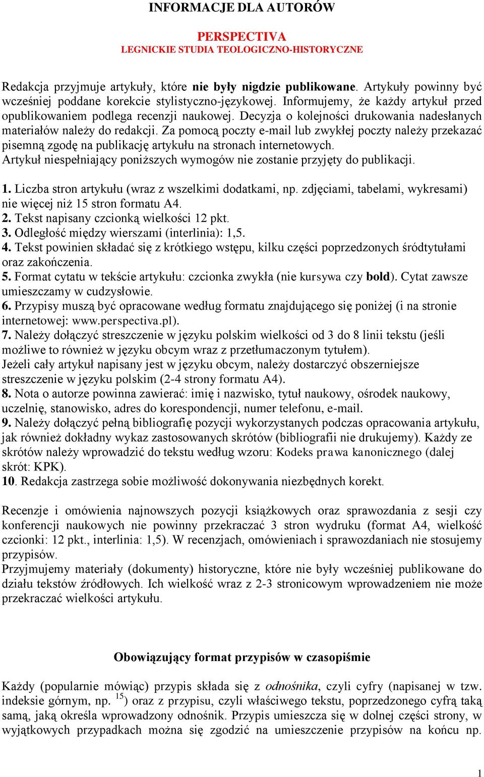 Decyzja o kolejności drukowania nadesłanych materiałów należy do redakcji. Za pomocą poczty e-mail lub zwykłej poczty należy przekazać pisemną zgodę na publikację artykułu na stronach internetowych.