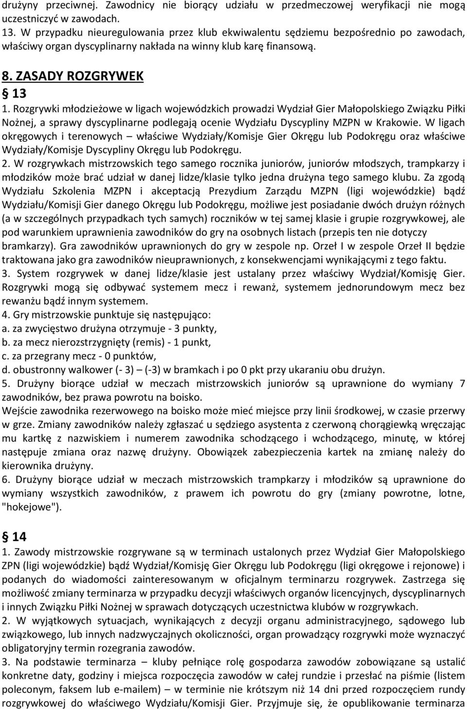 Rozgrywki młodzieżowe w ligach wojewódzkich prowadzi Wydział Gier Małopolskiego Związku Piłki Nożnej, a sprawy dyscyplinarne podlegają ocenie Wydziału Dyscypliny MZPN w Krakowie.