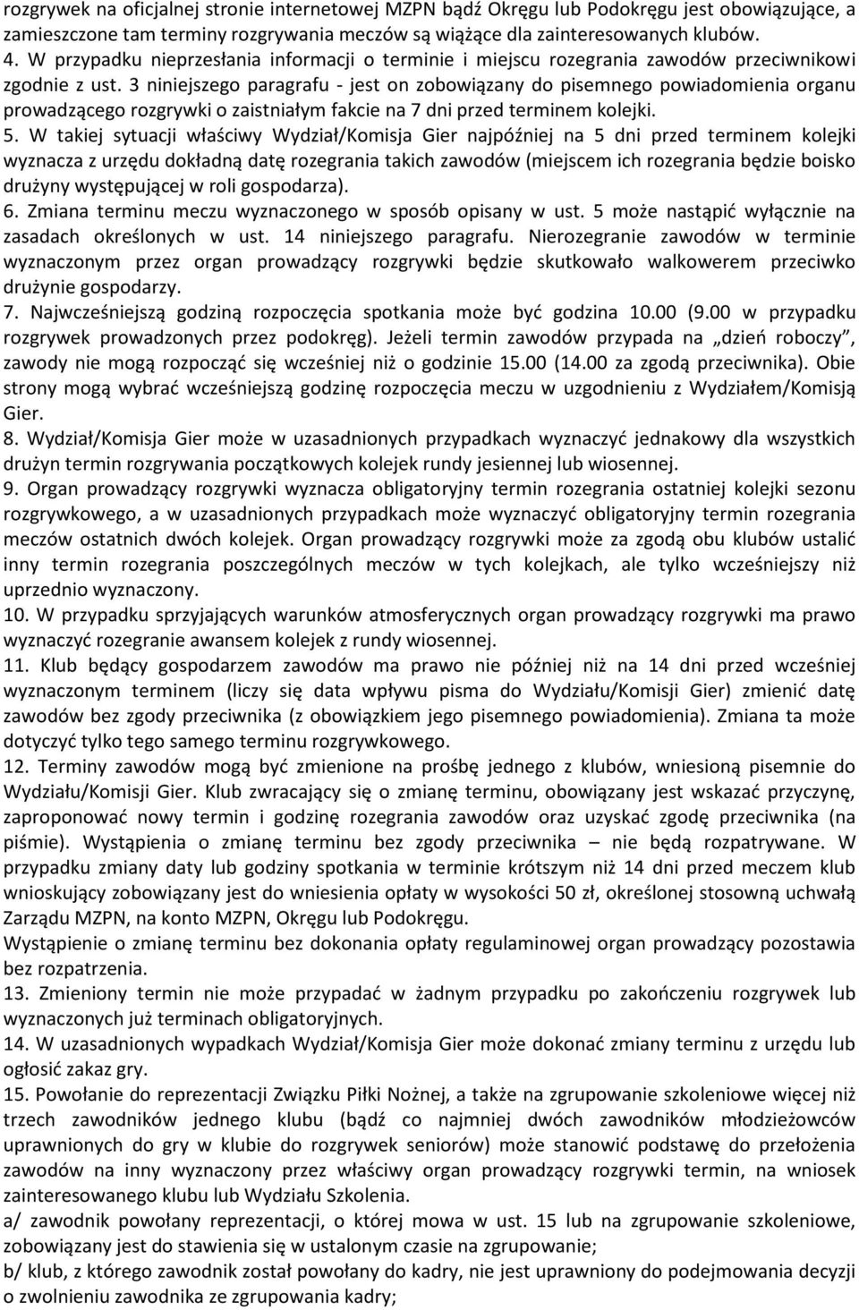 3 niniejszego paragrafu - jest on zobowiązany do pisemnego powiadomienia organu prowadzącego rozgrywki o zaistniałym fakcie na 7 dni przed terminem kolejki. 5.