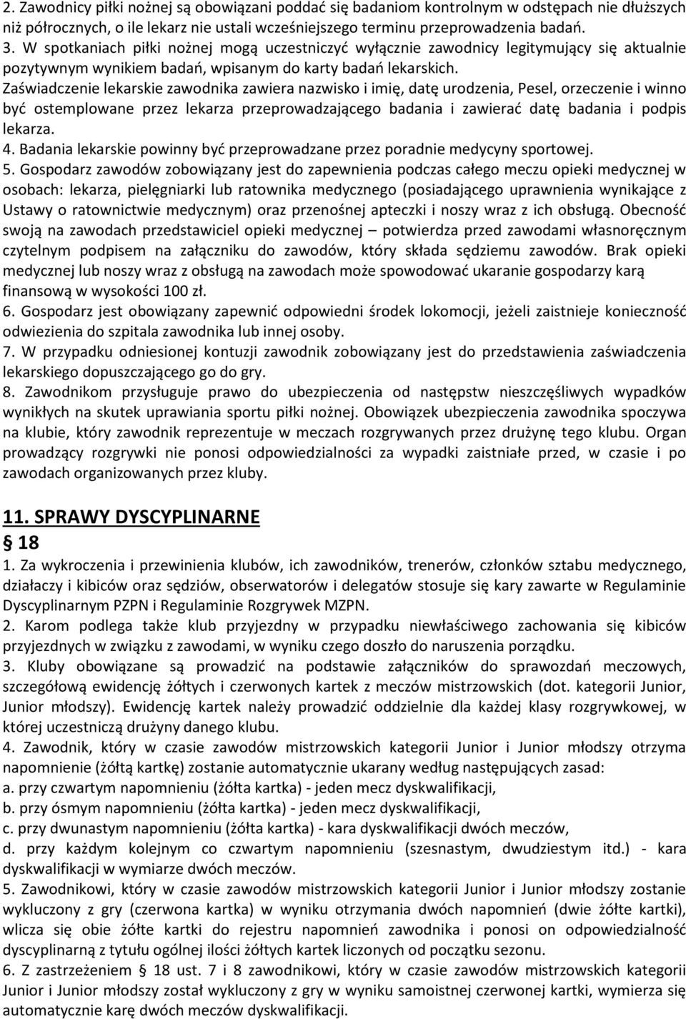 Zaświadczenie lekarskie zawodnika zawiera nazwisko i imię, datę urodzenia, Pesel, orzeczenie i winno być ostemplowane przez lekarza przeprowadzającego badania i zawierać datę badania i podpis lekarza.