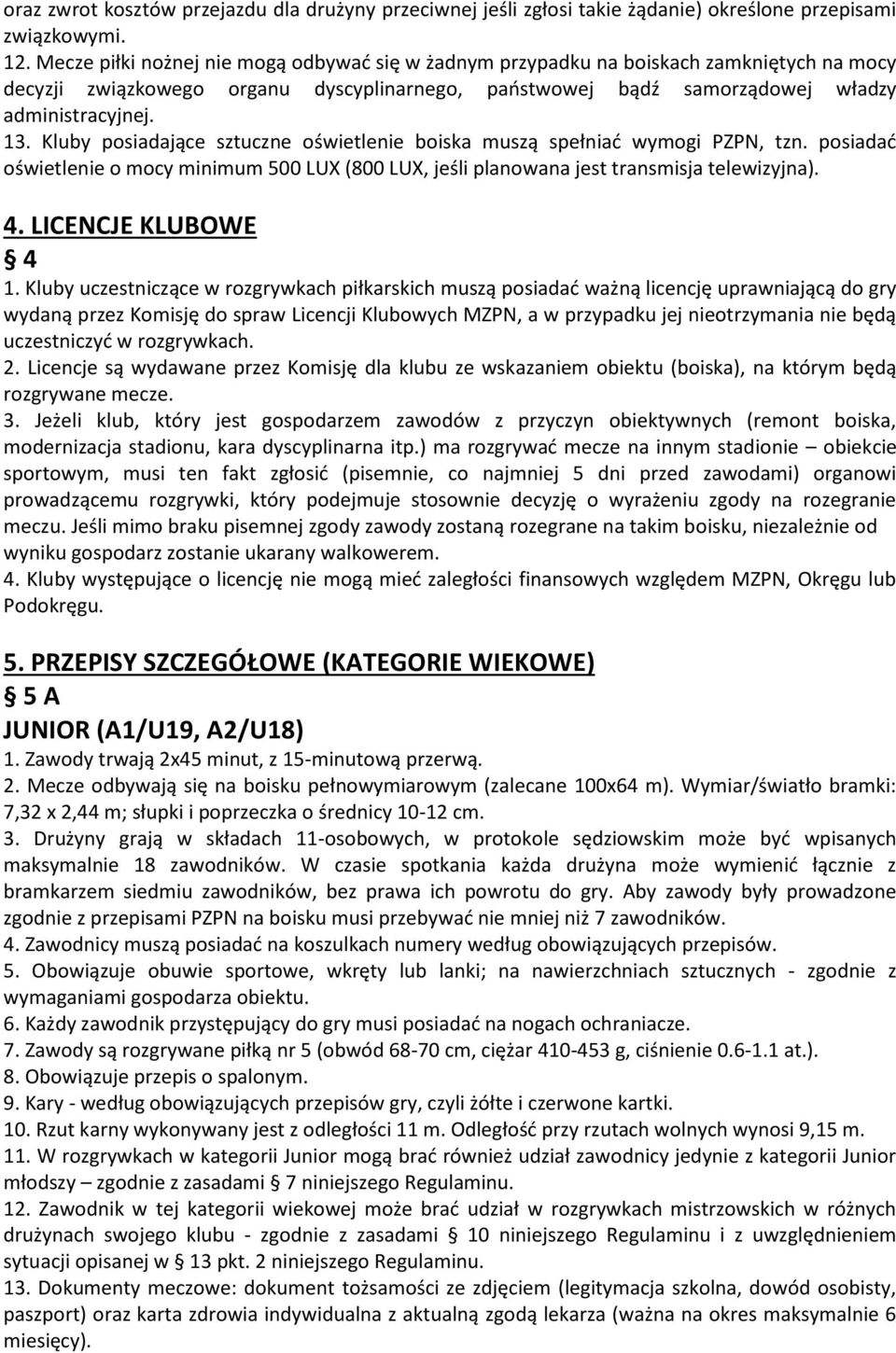 Kluby posiadające sztuczne oświetlenie boiska muszą spełniać wymogi PZPN, tzn. posiadać oświetlenie o mocy minimum 500 LUX (800 LUX, jeśli planowana jest transmisja telewizyjna). 4.