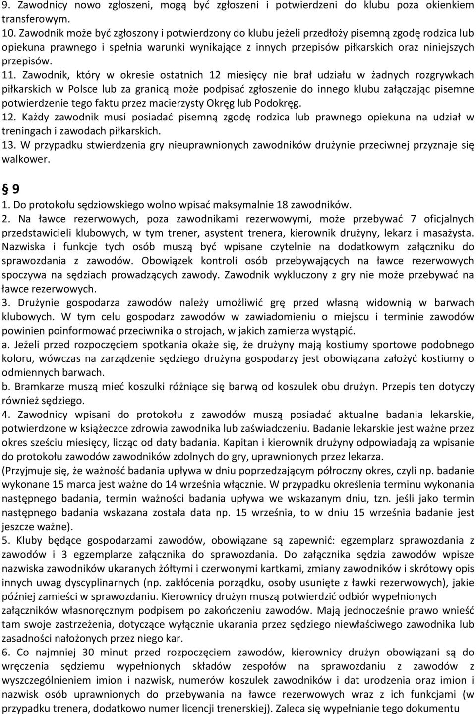 11. Zawodnik, który w okresie ostatnich 12 miesięcy nie brał udziału w żadnych rozgrywkach piłkarskich w Polsce lub za granicą może podpisać zgłoszenie do innego klubu załączając pisemne