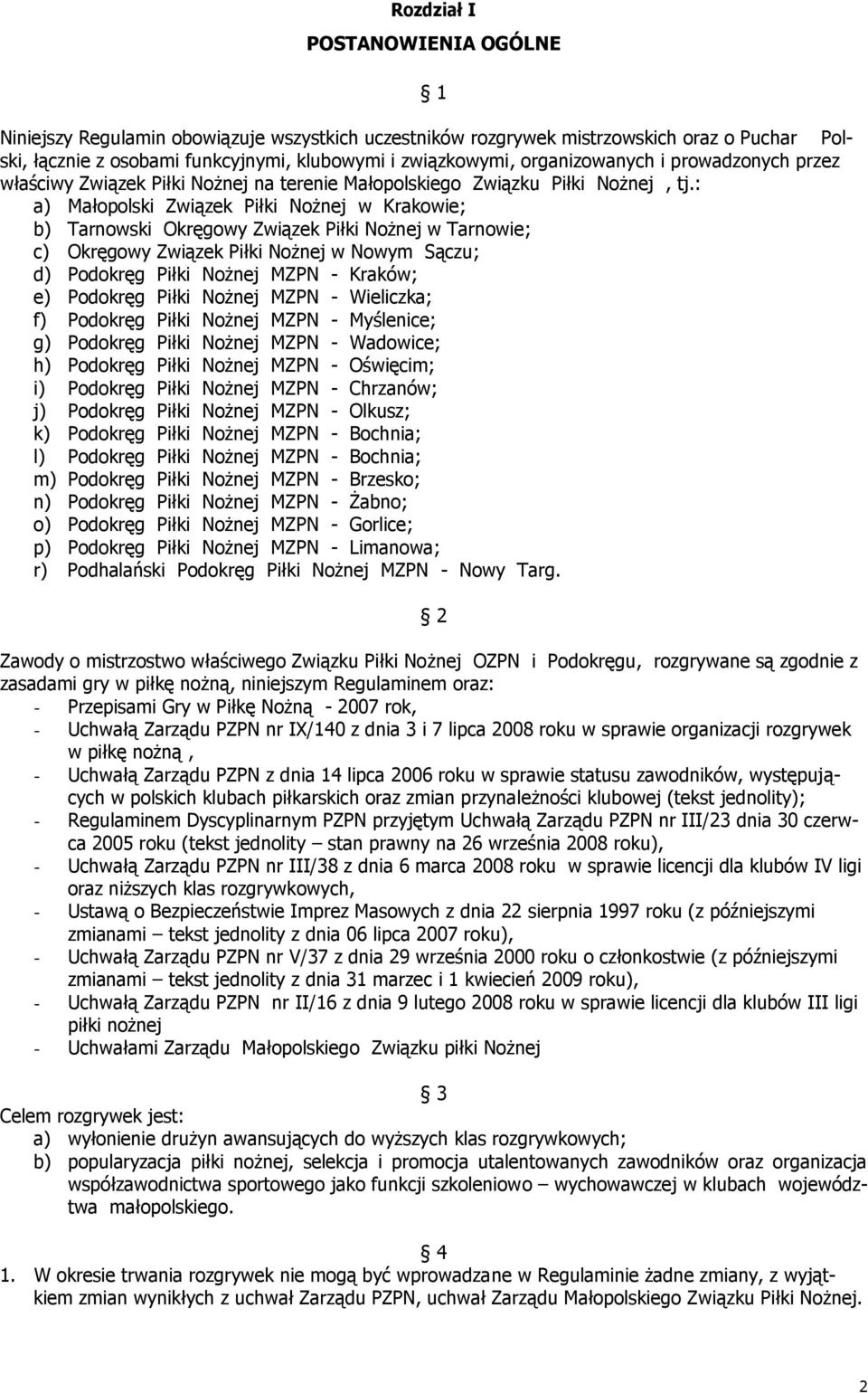 : a) Małopolski Związek Piłki Nożnej w Krakowie; b) Tarnowski Okręgowy Związek Piłki Nożnej w Tarnowie; c) Okręgowy Związek Piłki Nożnej w Nowym Sączu; d) Podokręg Piłki Nożnej MZPN - Kraków; e)