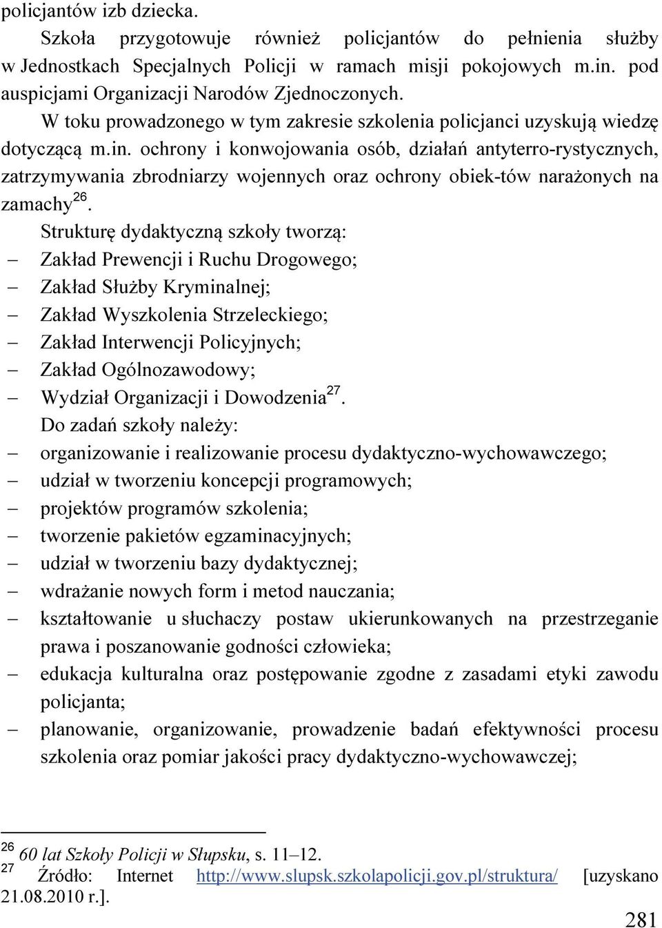 ochrony i konwojowania osób, działań antyterro-rystycznych, zatrzymywania zbrodniarzy wojennych oraz ochrony obiek-tów narażonych na zamachy 26.