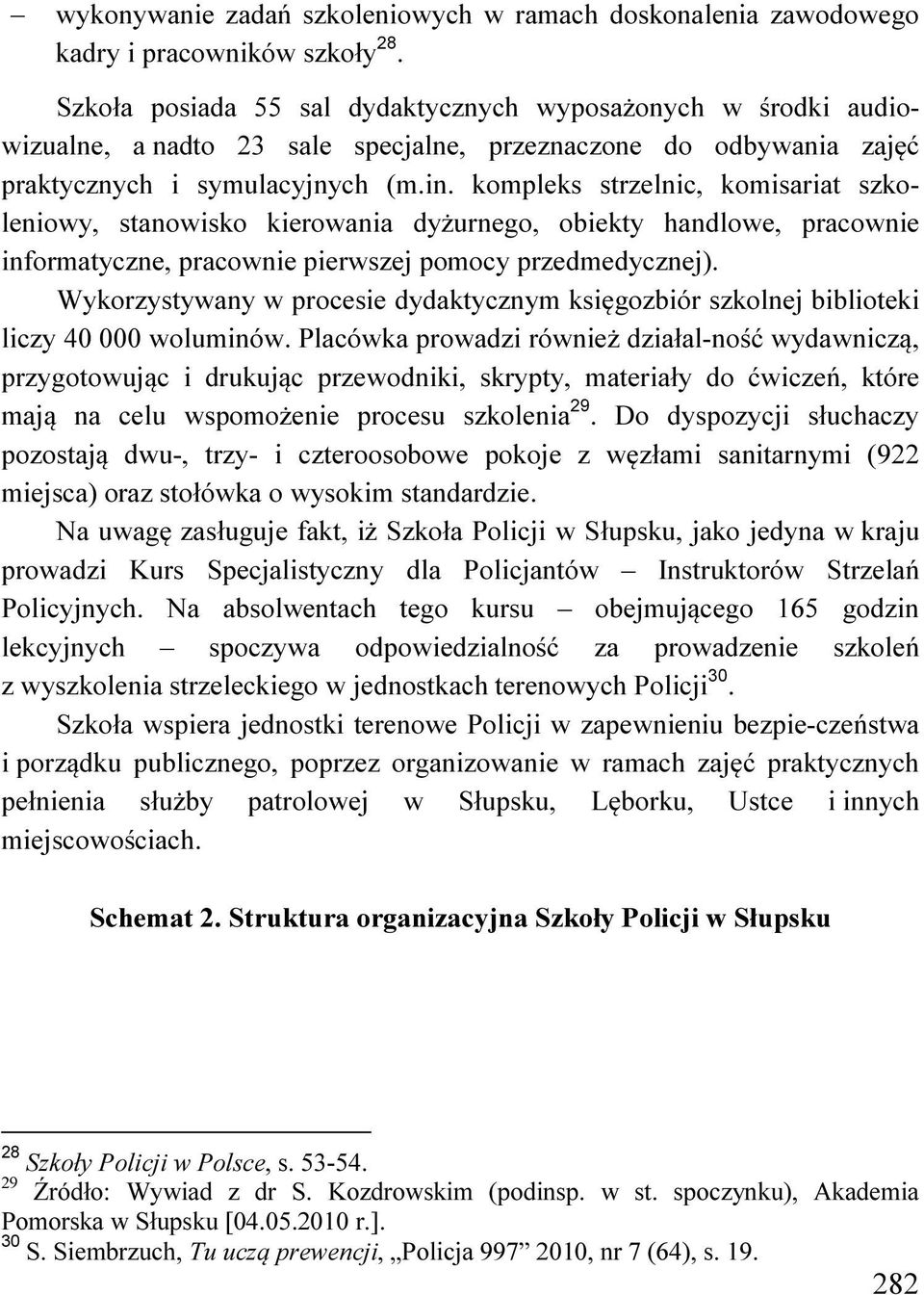 kompleks strzelnic, komisariat szkoleniowy, stanowisko kierowania dyżurnego, obiekty handlowe, pracownie informatyczne, pracownie pierwszej pomocy przedmedycznej).