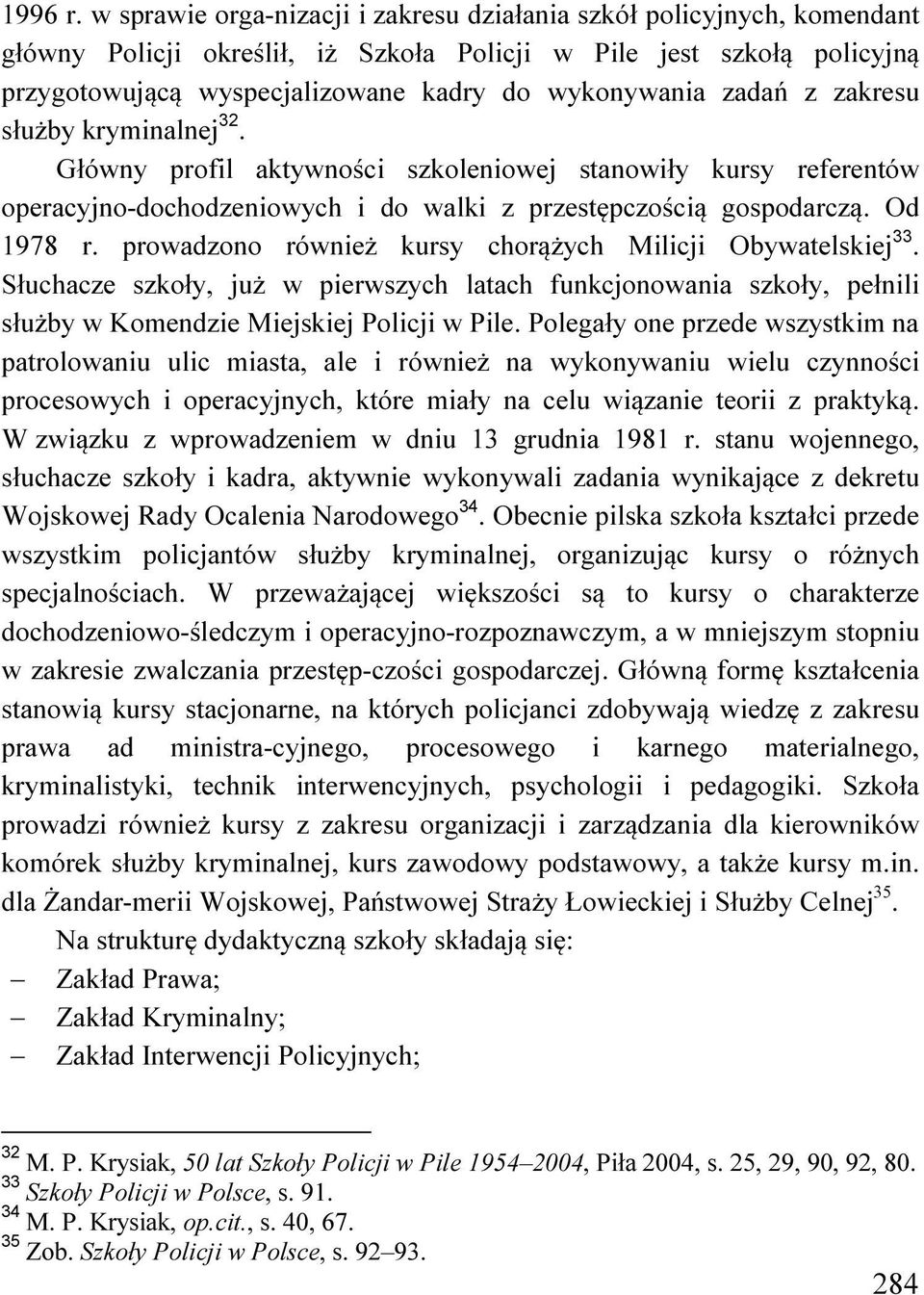 zadań z zakresu służby kryminalnej 32. Główny profil aktywności szkoleniowej stanowiły kursy referentów operacyjno-dochodzeniowych i do walki z przestępczością gospodarczą. Od 1978 r.