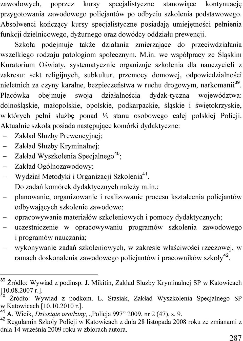 Szkoła podejmuje także działania zmierzające do przeciwdziałania wszelkiego rodzaju patologiom społecznym. M.in.