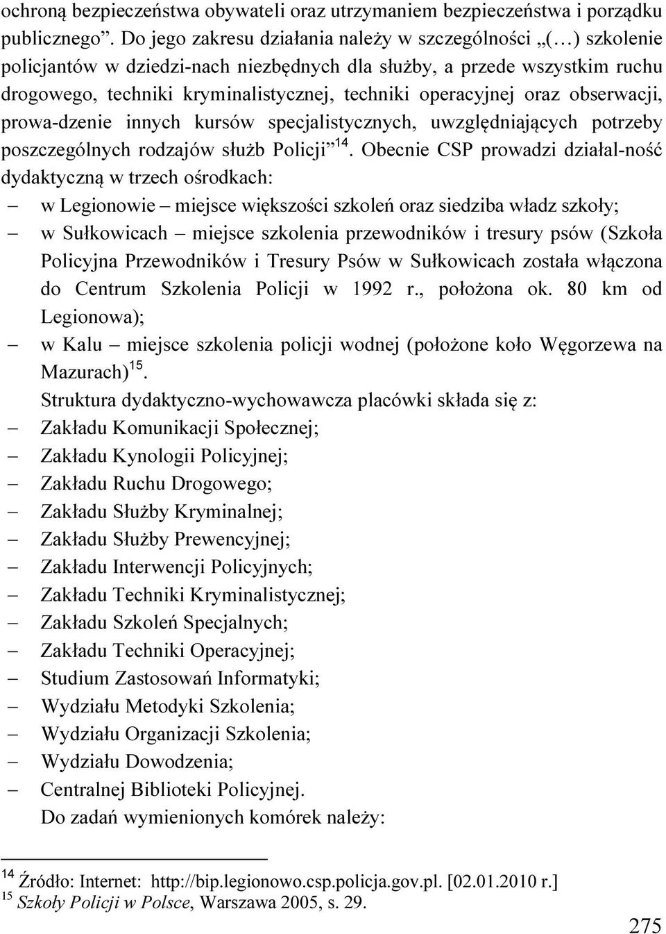 oraz obserwacji, prowa-dzenie innych kursów specjalistycznych, uwzględniających potrzeby poszczególnych rodzajów służb Policji 14.