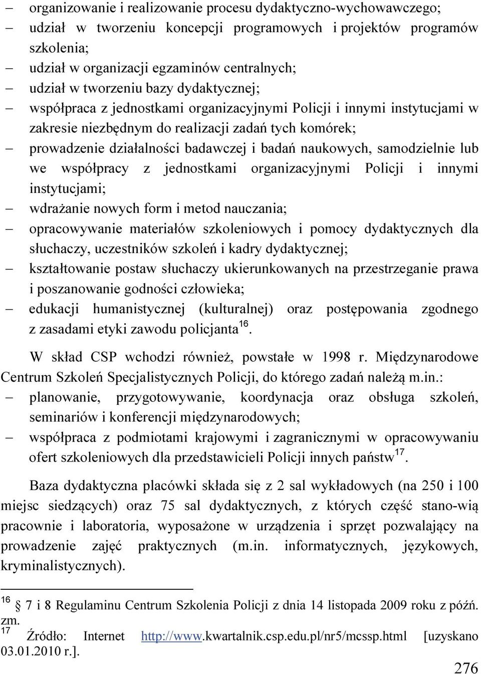 naukowych, samodzielnie lub we współpracy z jednostkami organizacyjnymi Policji i innymi instytucjami; wdrażanie nowych form i metod nauczania; opracowywanie materiałów szkoleniowych i pomocy