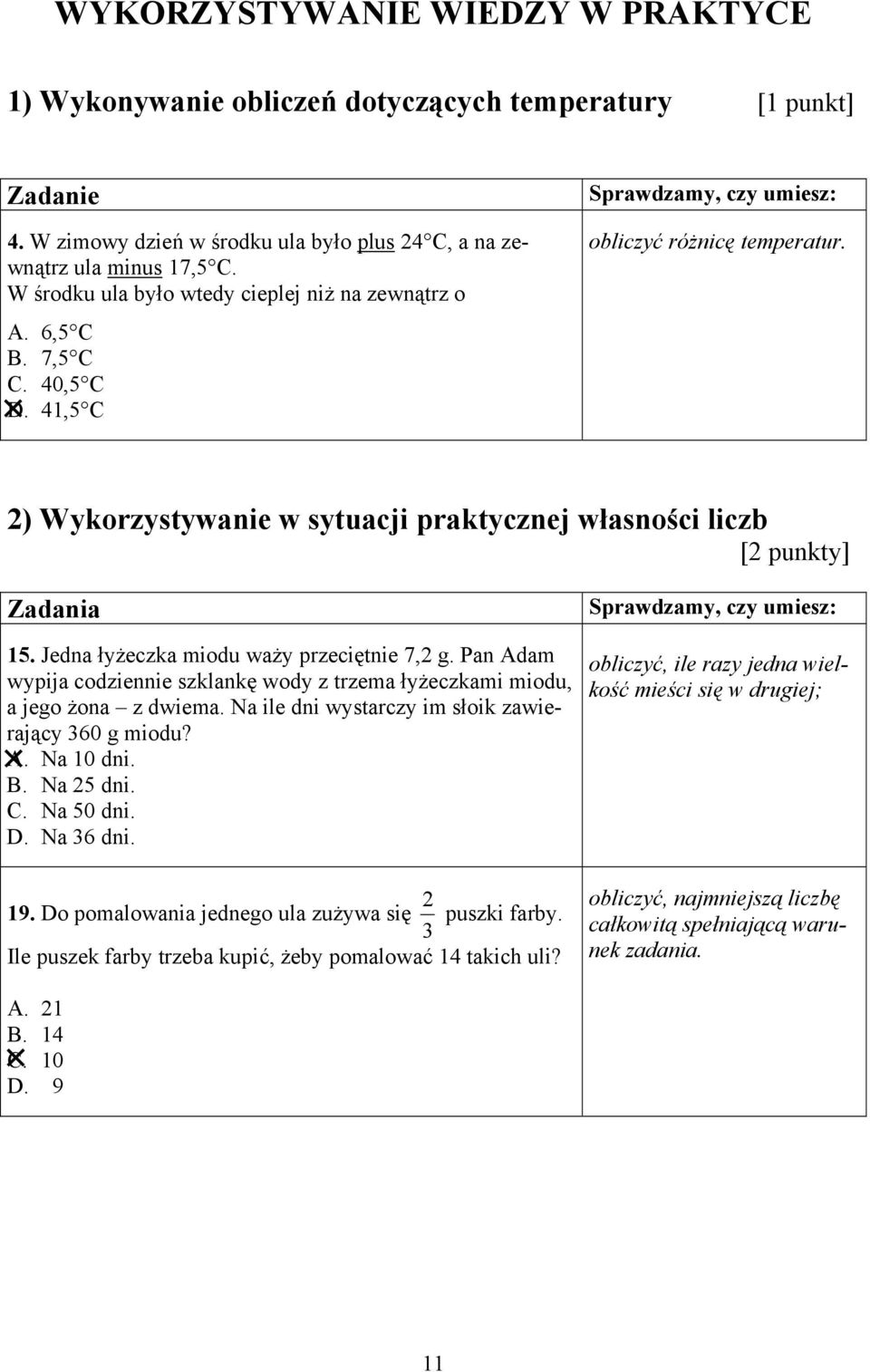 Jedna łyżeczka miodu waży przeciętnie 7,2 g. Pan Adam wypija codziennie szklankę wody z trzema łyżeczkami miodu, a jego żona z dwiema. Na ile dni wystarczy im słoik zawierający 360 g miodu? A. Na 10 dni.